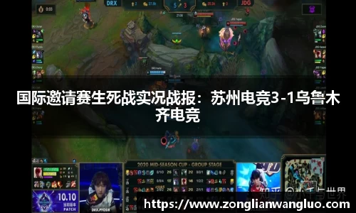 国际邀请赛生死战实况战报：苏州电竞3-1乌鲁木齐电竞